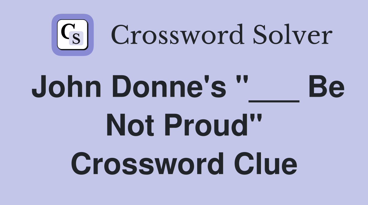 John Donne's "___ Be Not Proud" Crossword Clue