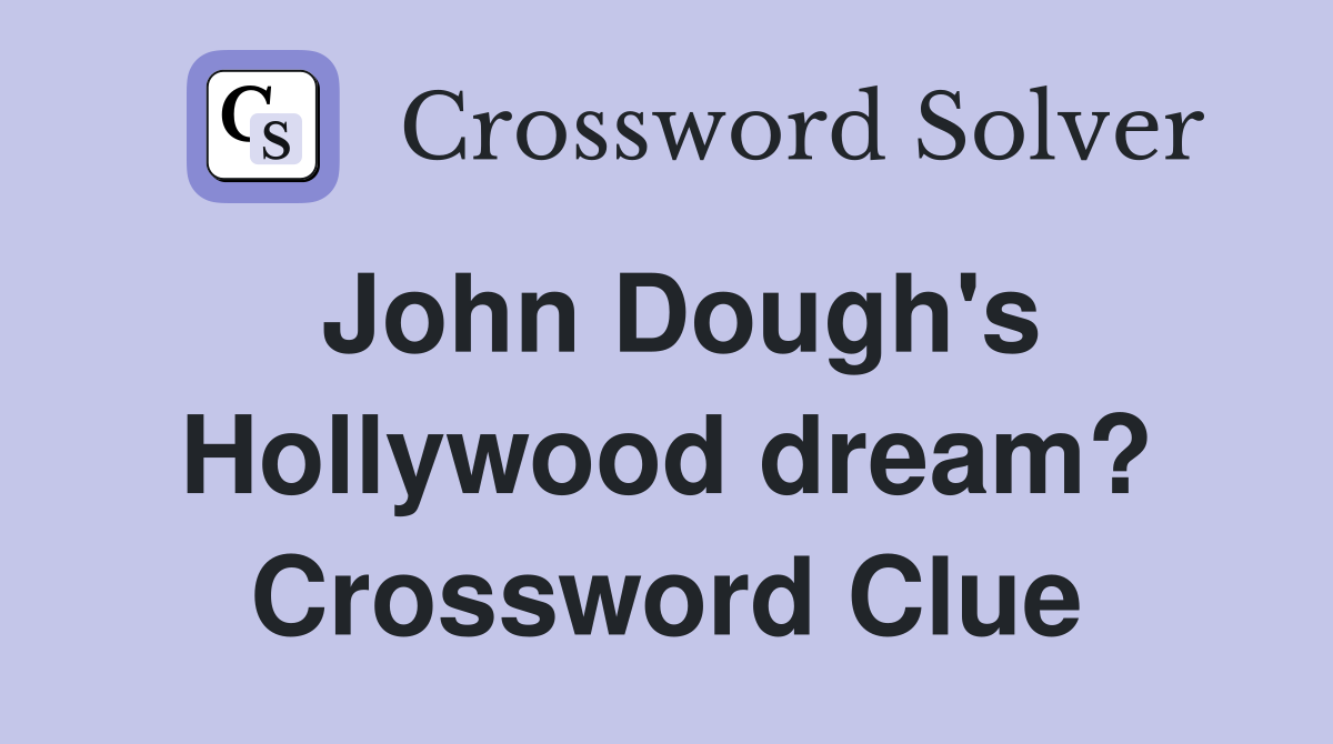John Dough's Hollywood dream? Crossword Clue