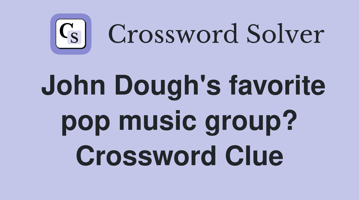 John Dough's favorite pop music group? Crossword Clue