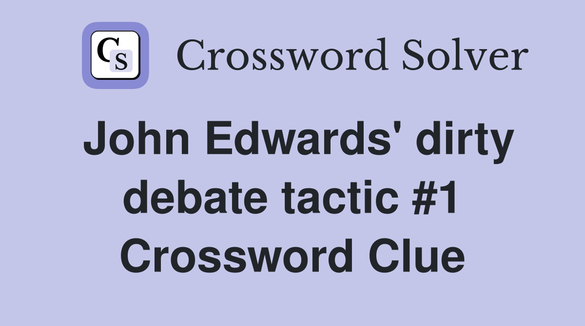 John Edwards' dirty debate tactic #1 Crossword Clue