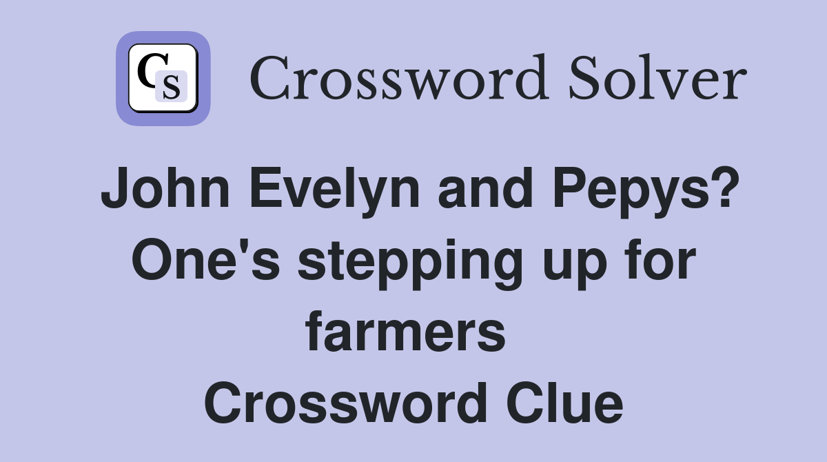 John Evelyn and Pepys? One's stepping up for farmers  Crossword Clue