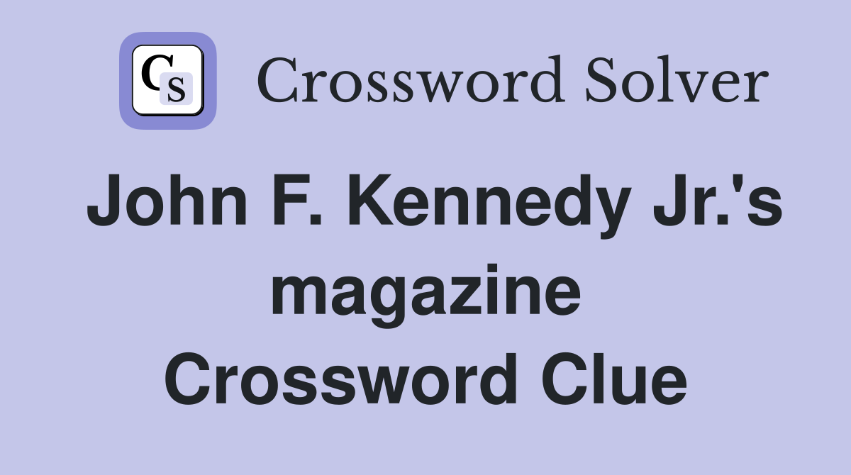John F. Kennedy Jr.'s magazine Crossword Clue