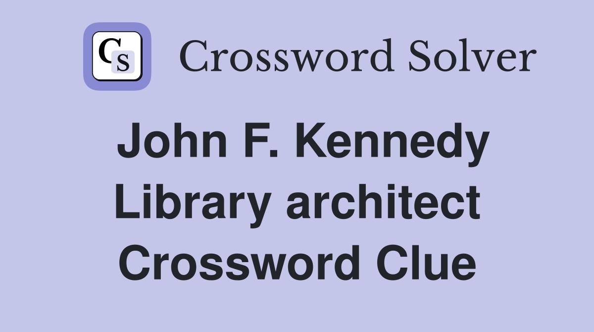 John F. Kennedy Library architect Crossword Clue