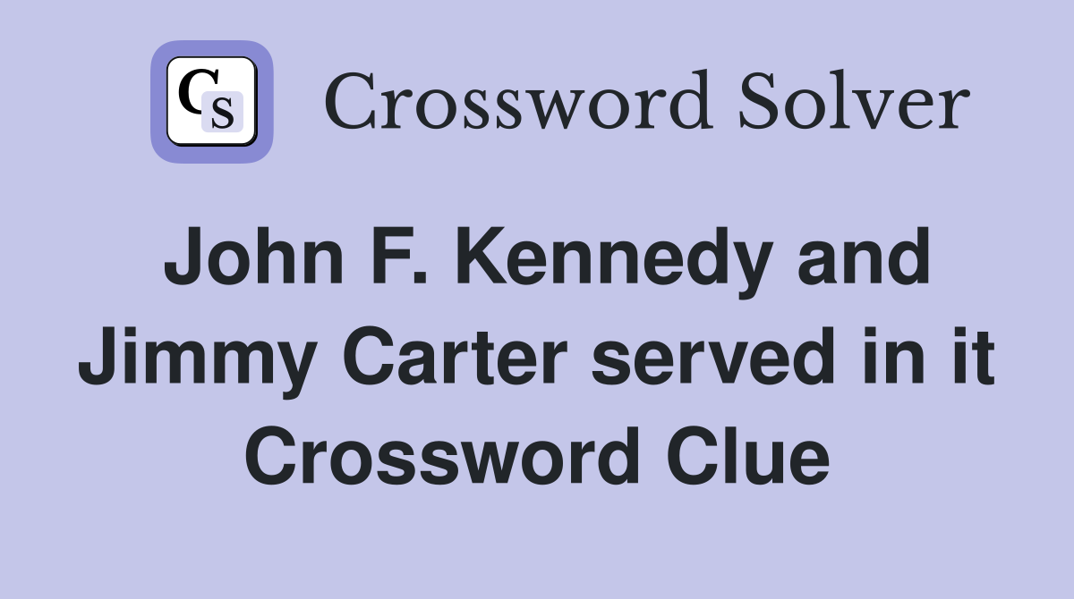 John F. Kennedy and Jimmy Carter served in it Crossword Clue
