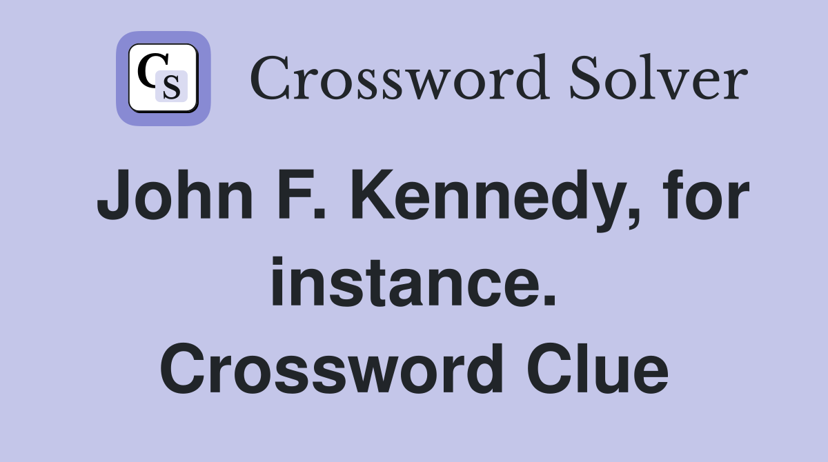 John F. Kennedy, for instance. Crossword Clue