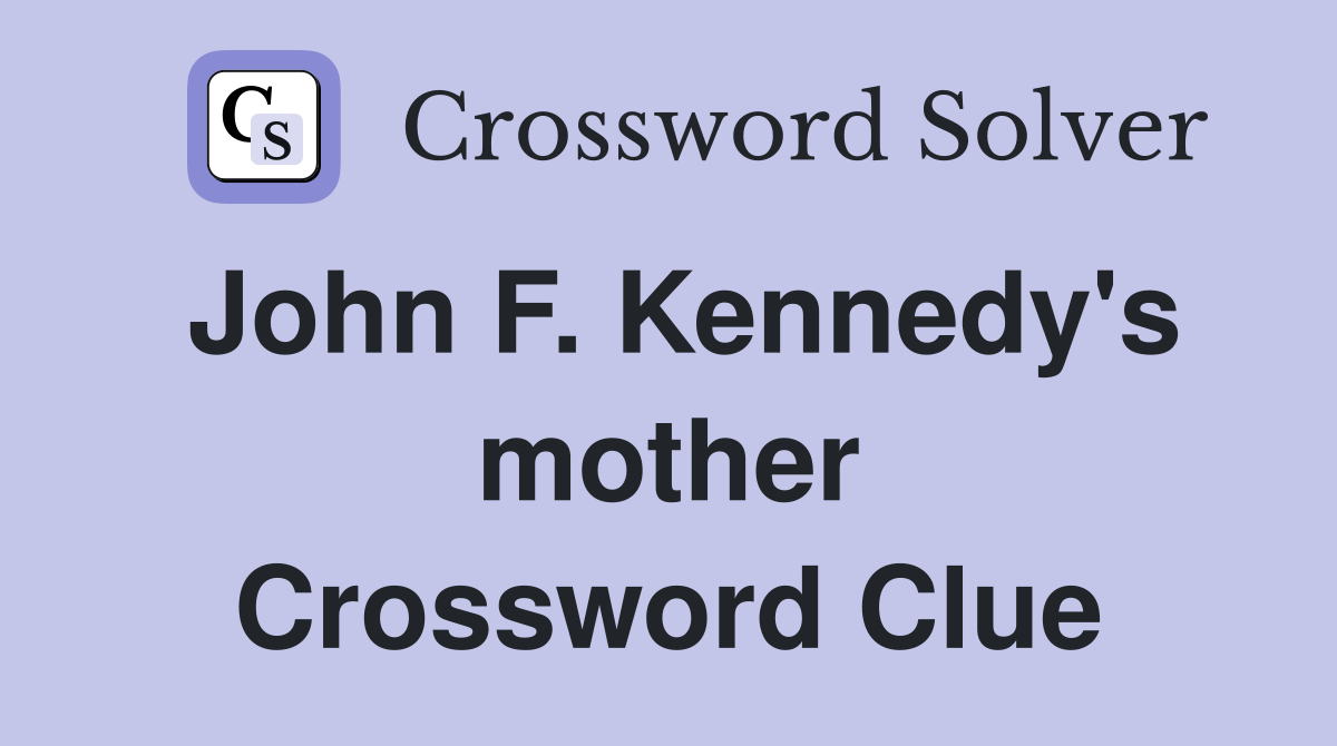 John F. Kennedy's mother Crossword Clue