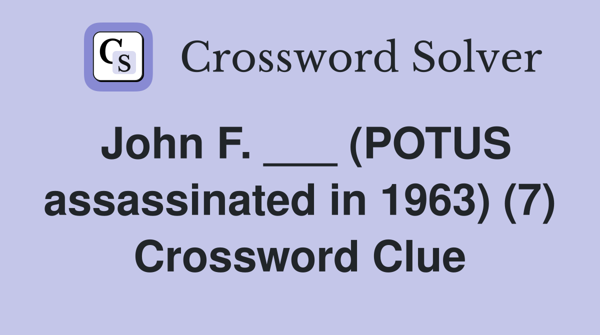 John F. ___ (POTUS assassinated in 1963) (7) Crossword Clue