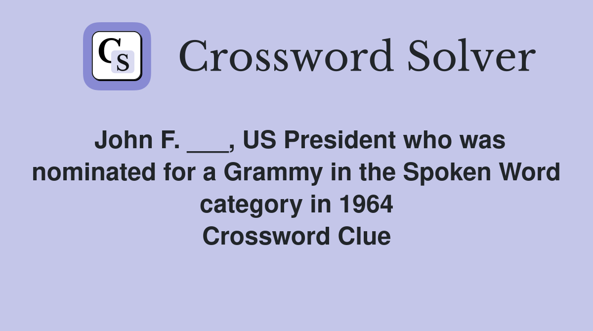 John F. ___, US President who was nominated for a Grammy in the Spoken Word category in 1964 Crossword Clue