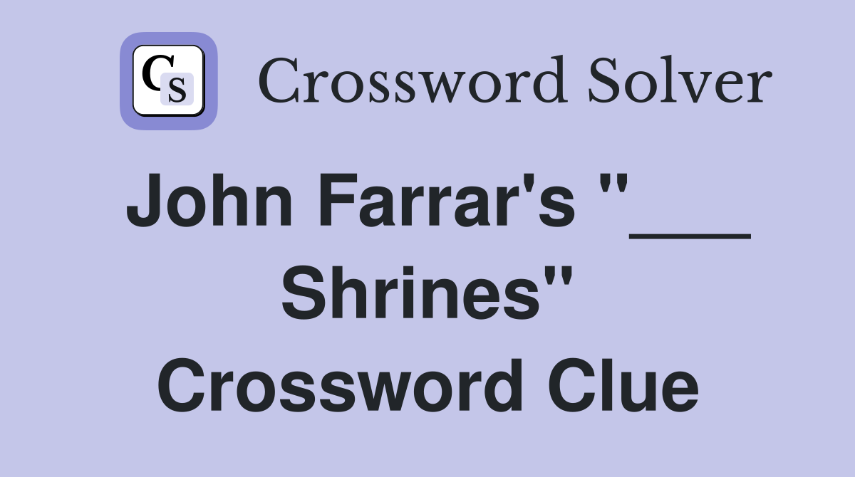 John Farrar's "___ Shrines" Crossword Clue