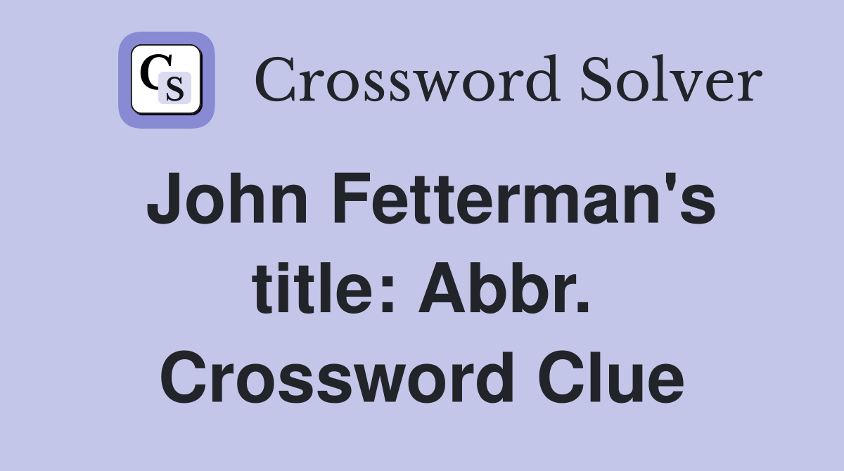 John Fetterman's title: Abbr. Crossword Clue