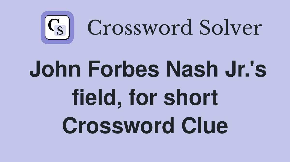 John Forbes Nash Jr.'s field, for short Crossword Clue
