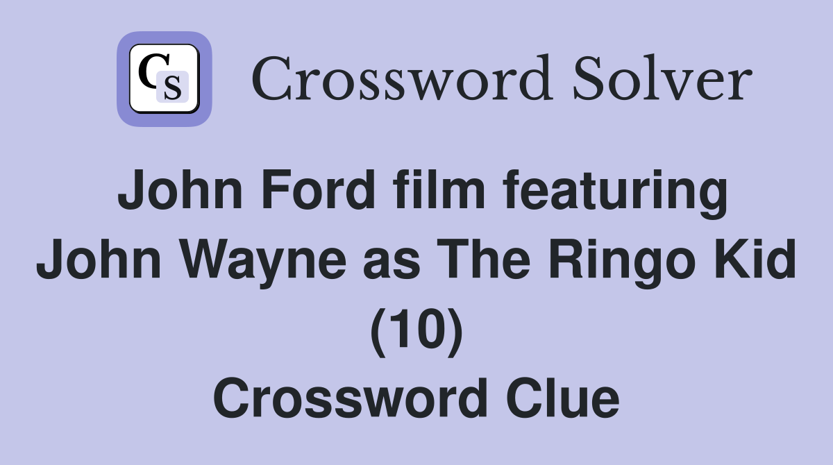 John Ford film featuring John Wayne as The Ringo Kid (10) Crossword Clue
