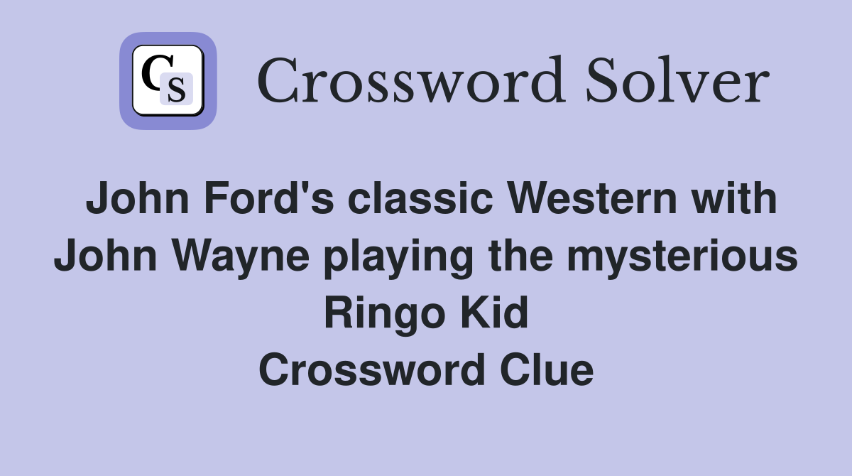 John Ford's classic Western with John Wayne playing the mysterious Ringo Kid Crossword Clue