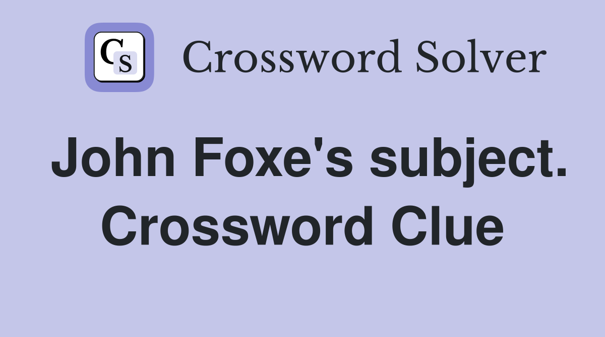 John Foxe's subject. Crossword Clue