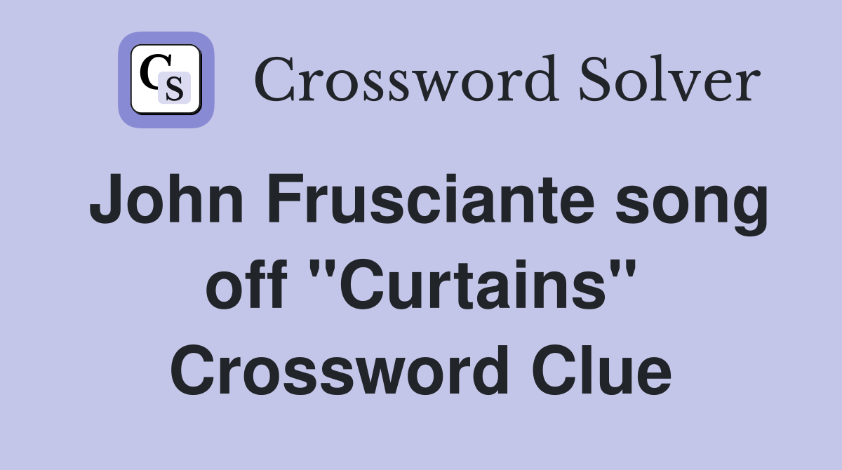 John Frusciante song off "Curtains" Crossword Clue