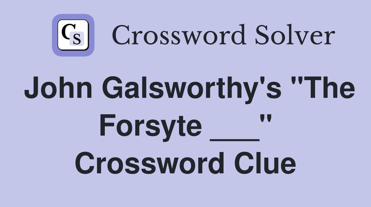 John Galsworthy's "The Forsyte ___" Crossword Clue