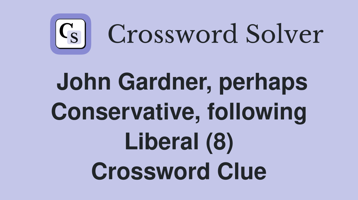 John Gardner, perhaps Conservative, following Liberal (8) Crossword Clue