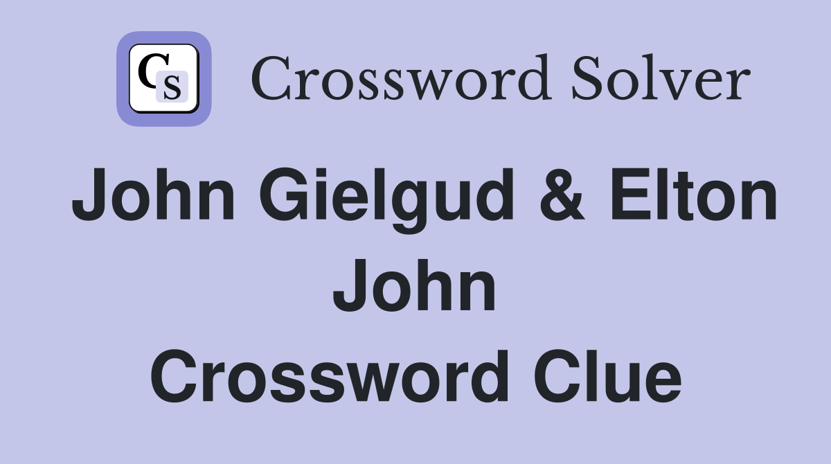 John Gielgud & Elton John Crossword Clue