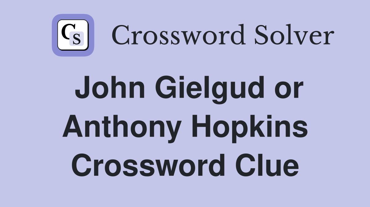 John Gielgud or Anthony Hopkins Crossword Clue