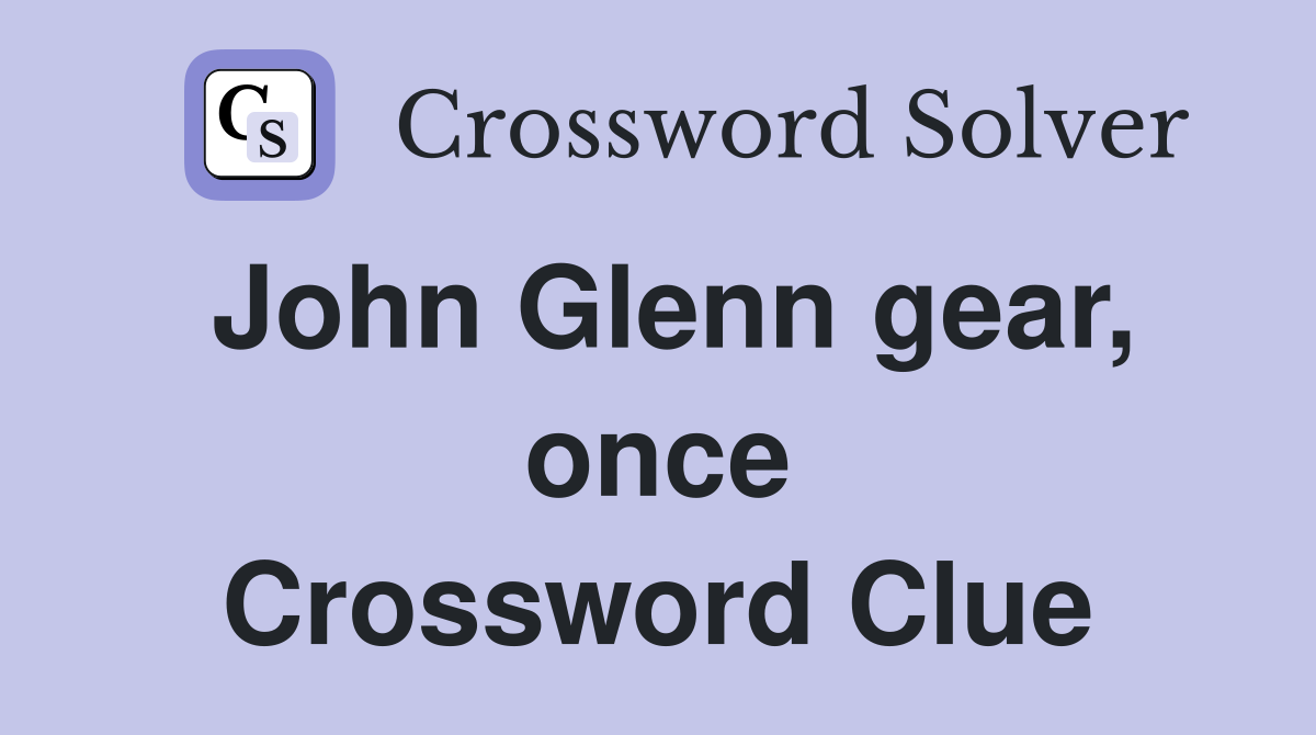 John Glenn gear, once Crossword Clue