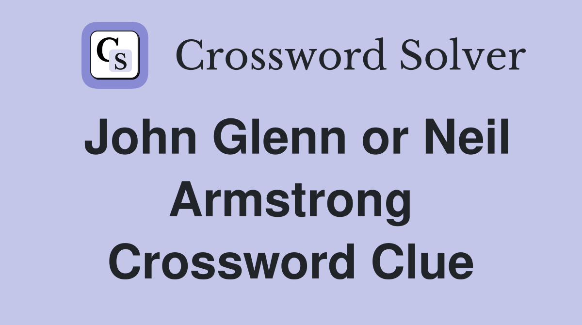 John Glenn or Neil Armstrong Crossword Clue
