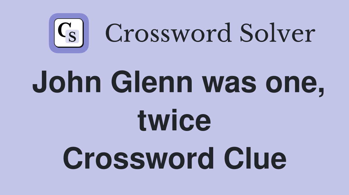 John Glenn was one, twice Crossword Clue