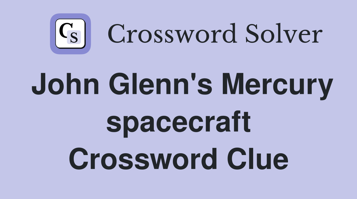 John Glenn's Mercury spacecraft Crossword Clue