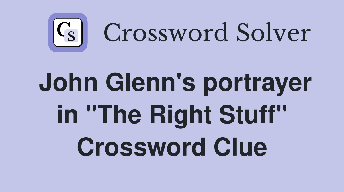 John Glenn's portrayer in "The Right Stuff" Crossword Clue