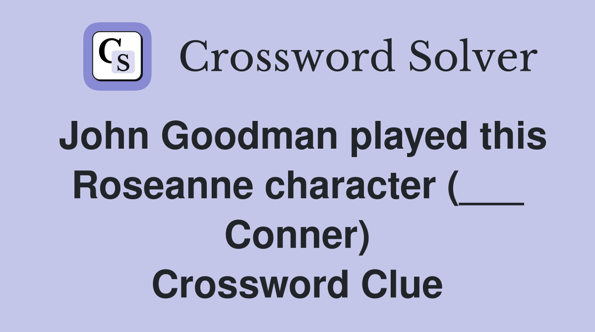 John Goodman played this Roseanne character (___ Conner) Crossword Clue