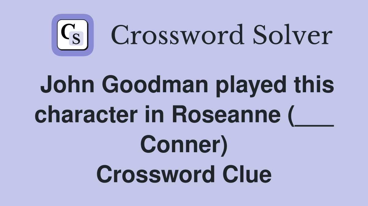 John Goodman played this character in Roseanne (___ Conner) Crossword Clue