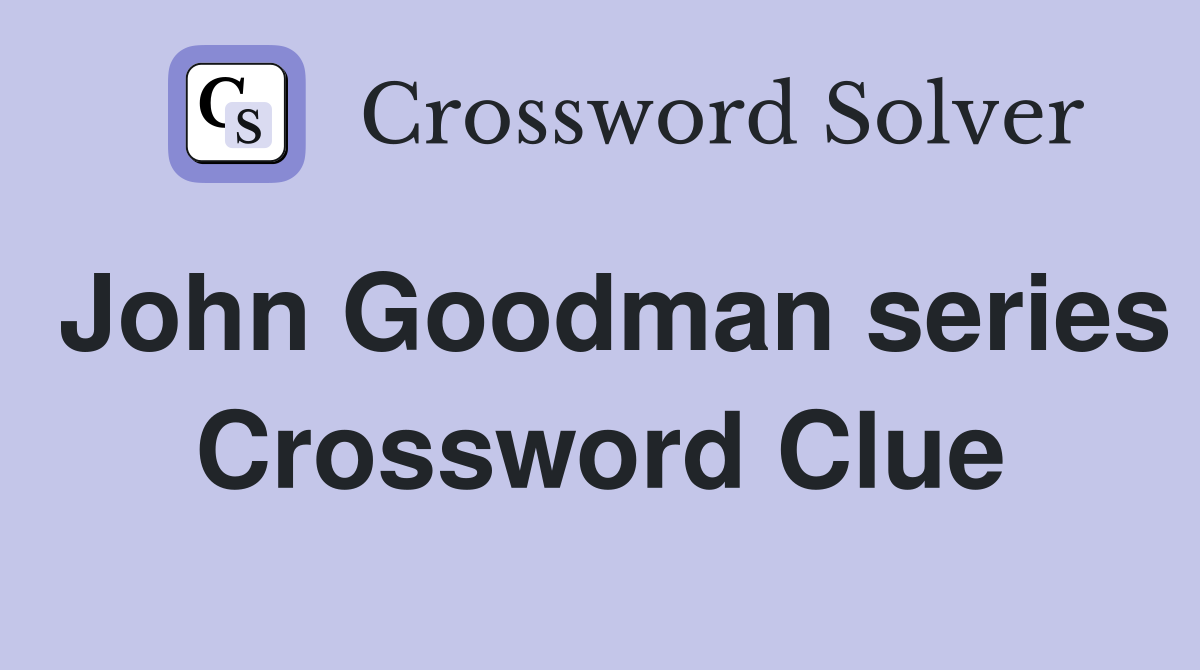 John Goodman series Crossword Clue