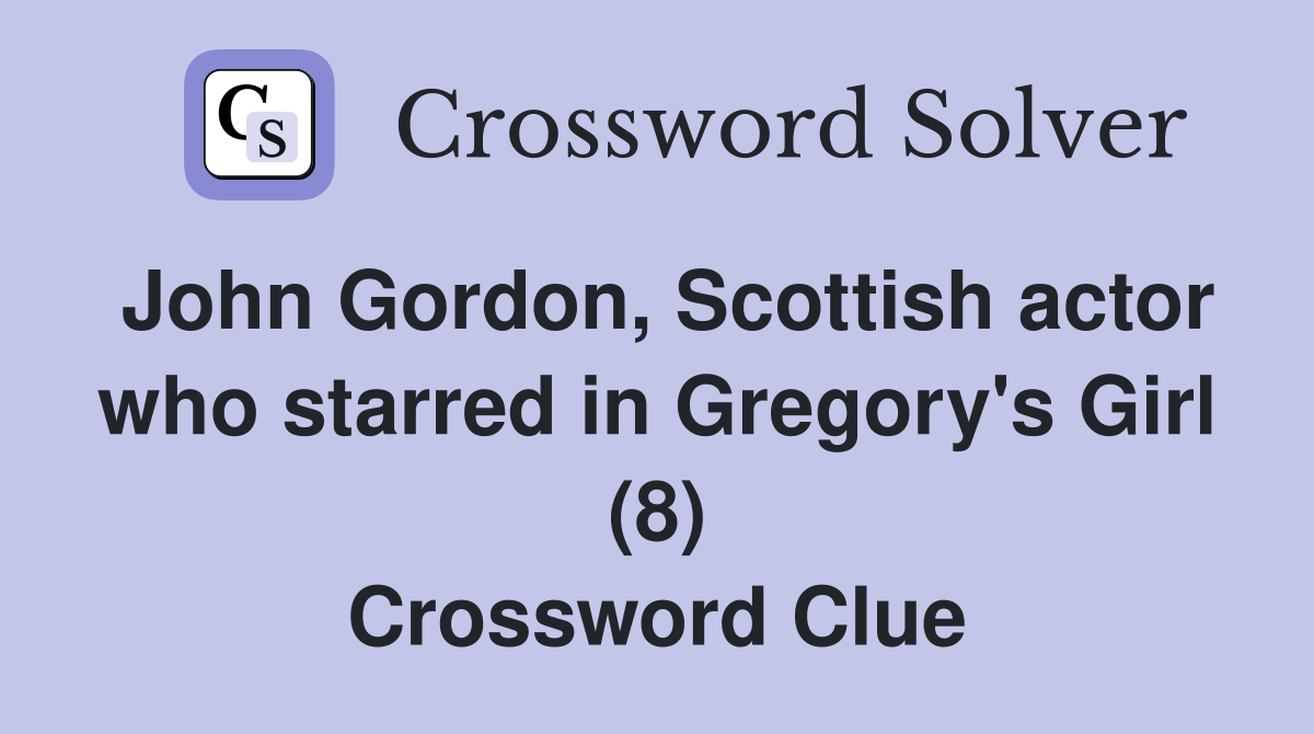 John Gordon, Scottish actor who starred in Gregory's Girl (8) Crossword Clue