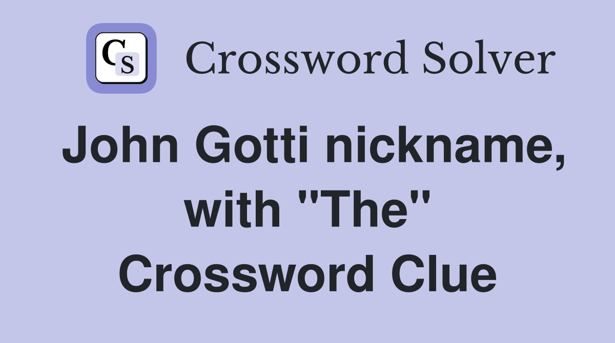 John Gotti nickname, with "The" Crossword Clue