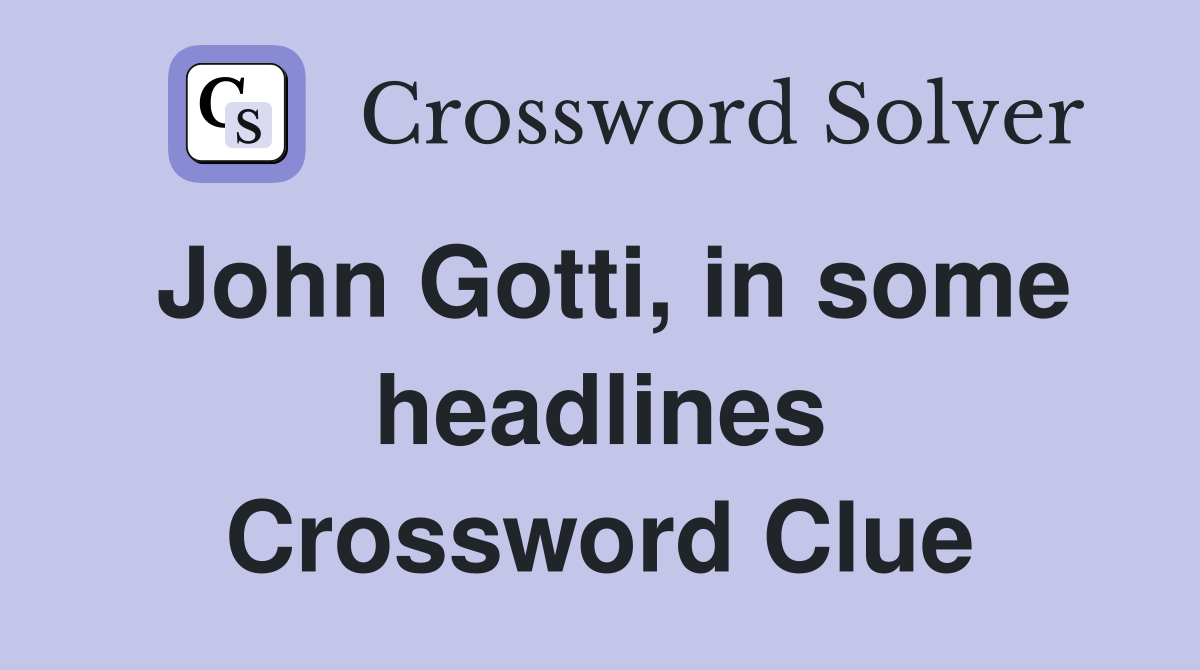 John Gotti, in some headlines Crossword Clue