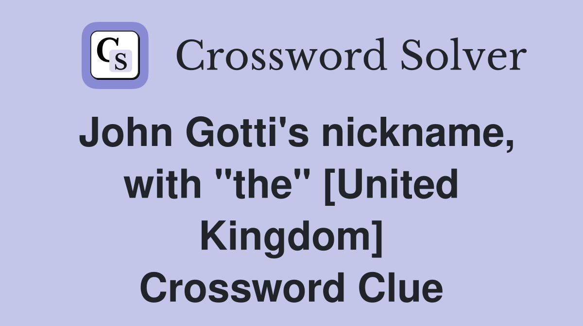 John Gotti's nickname, with "the" [United Kingdom] Crossword Clue