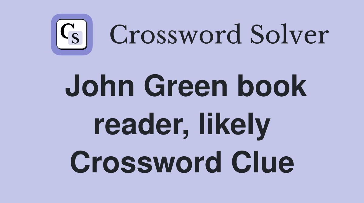 John Green book reader, likely Crossword Clue