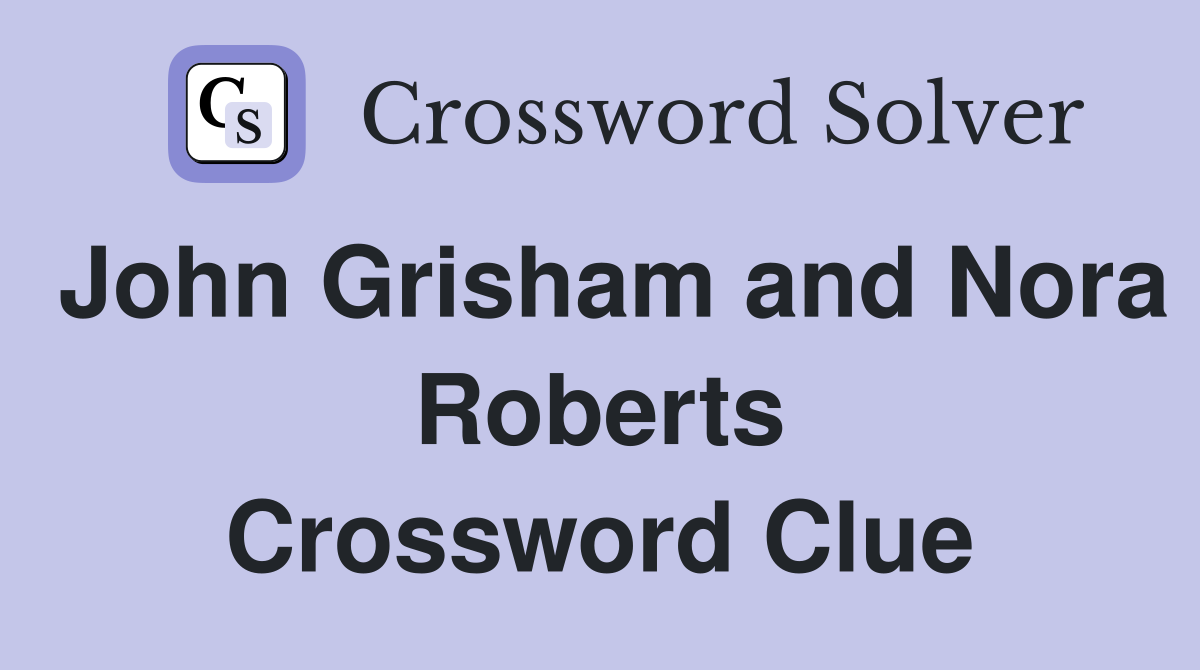John Grisham and Nora Roberts Crossword Clue