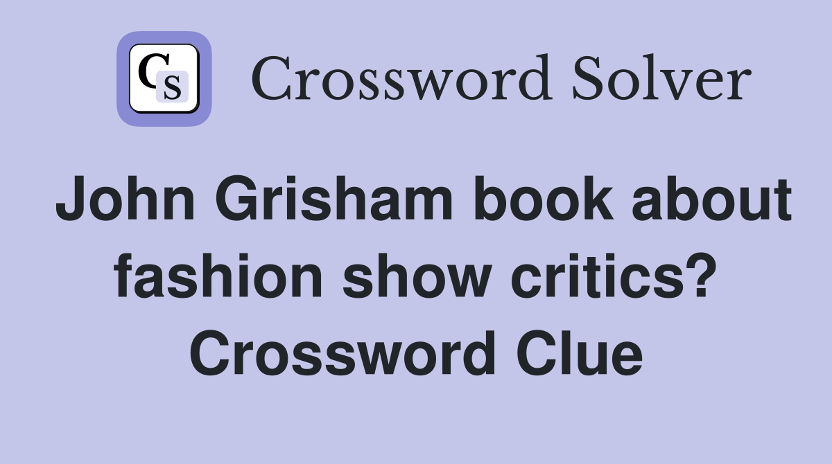 John Grisham book about fashion show critics? Crossword Clue