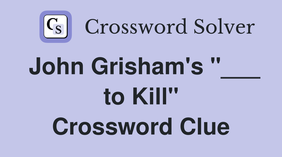 John Grisham's "___ to Kill" Crossword Clue