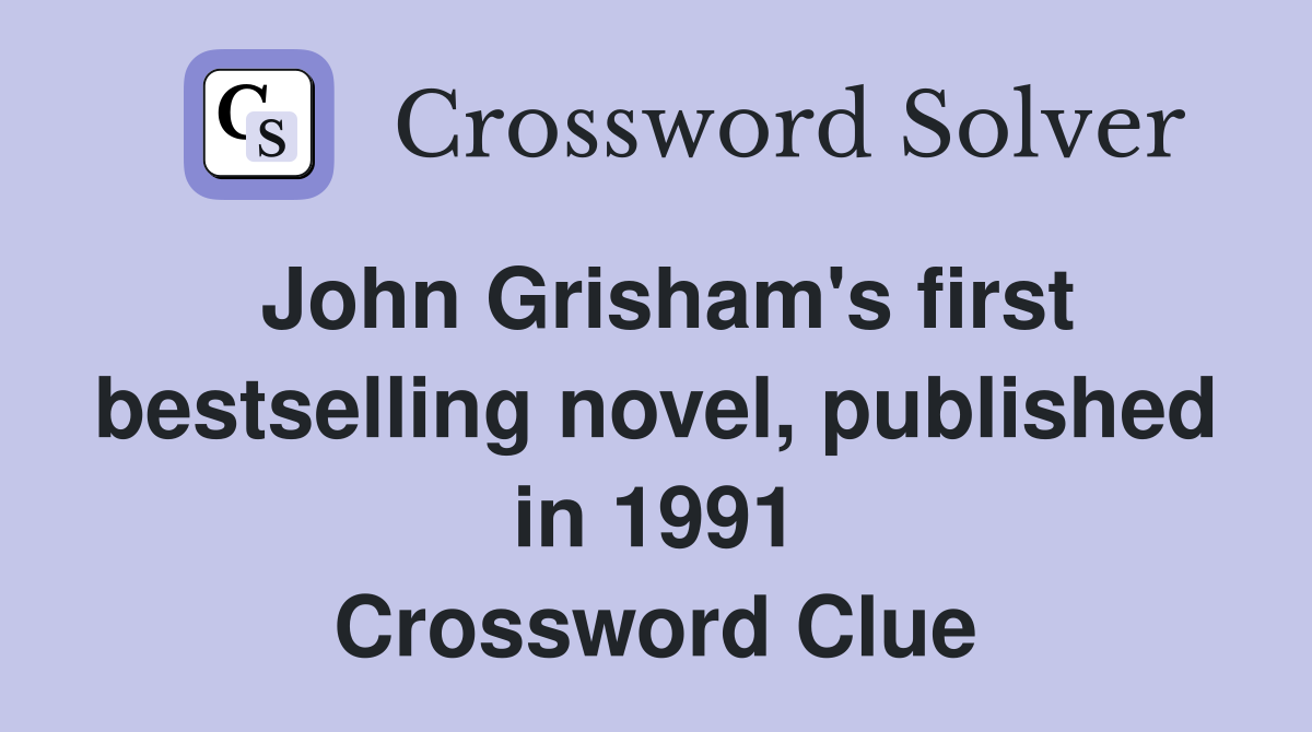 John Grisham's first bestselling novel, published in 1991 Crossword Clue