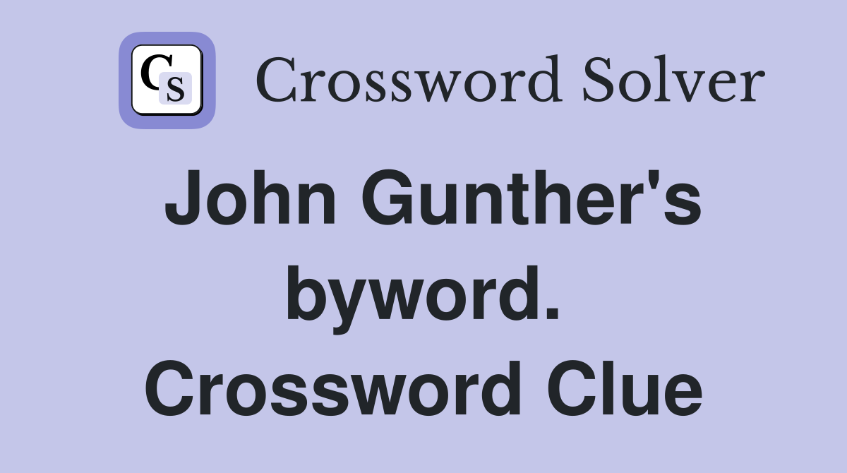 John Gunther's byword. Crossword Clue