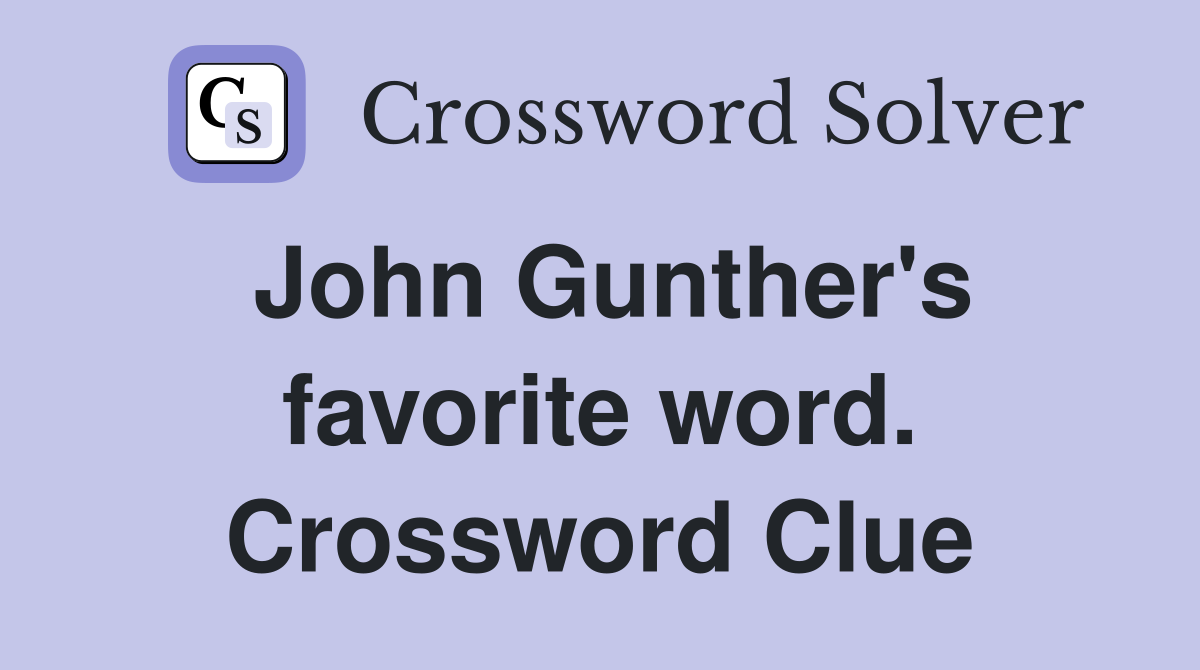 John Gunther's favorite word. Crossword Clue
