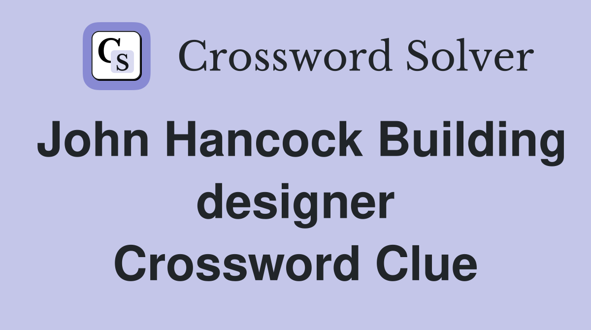 John Hancock Building designer Crossword Clue