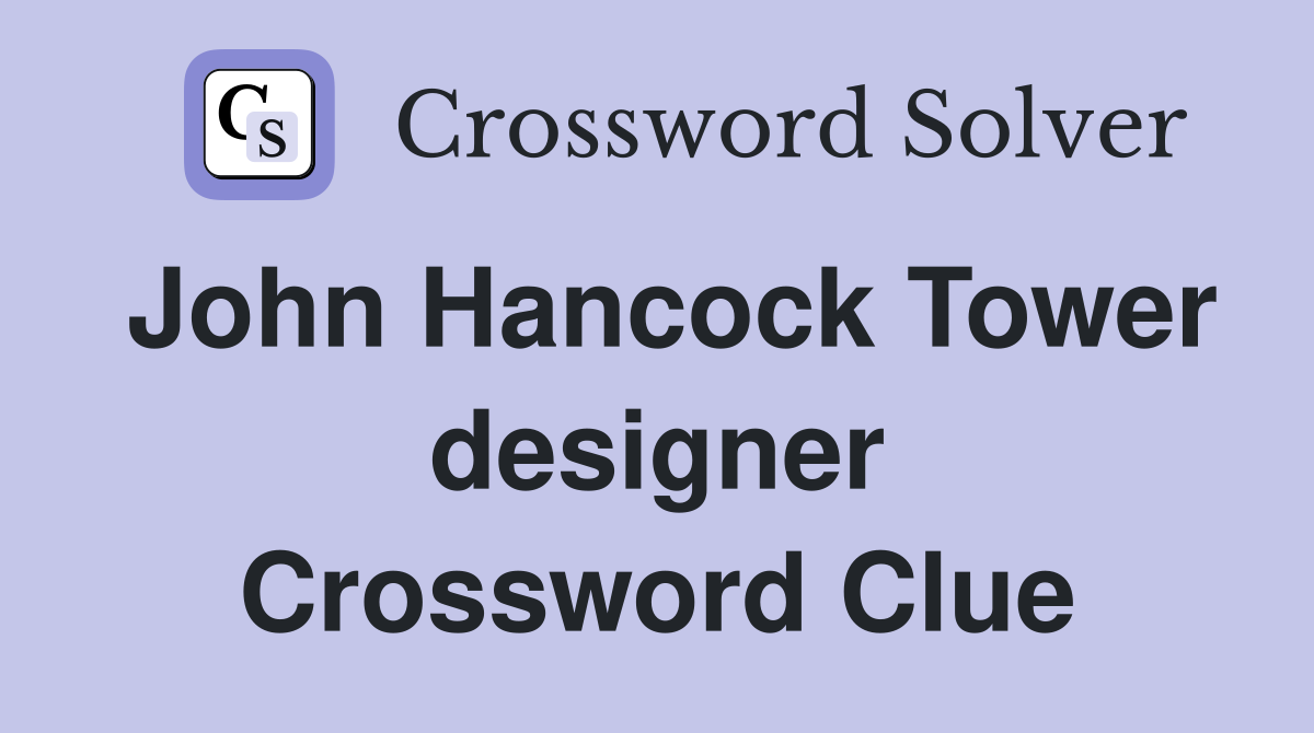 John Hancock Tower designer Crossword Clue