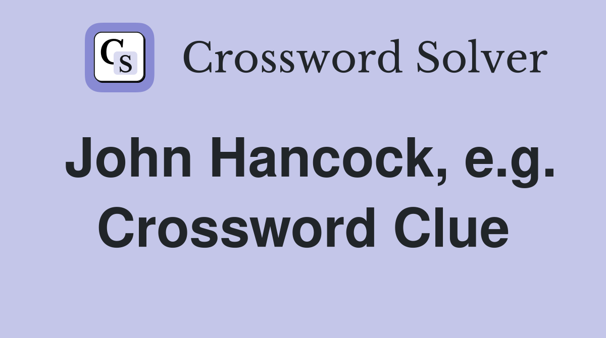 John Hancock, e.g. Crossword Clue
