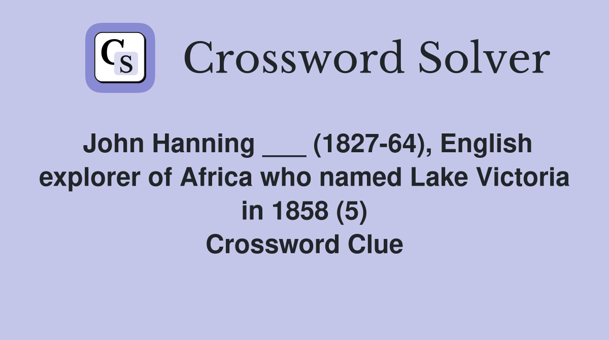John Hanning ___ (1827-64), English explorer of Africa who named Lake Victoria in 1858 (5) Crossword Clue