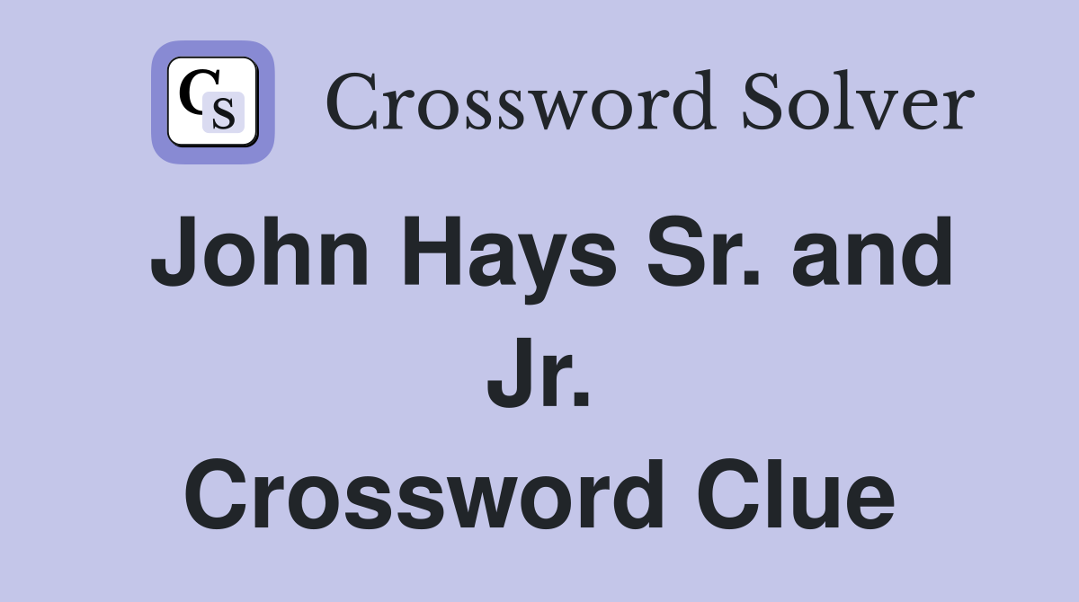 John Hays Sr. and Jr. Crossword Clue