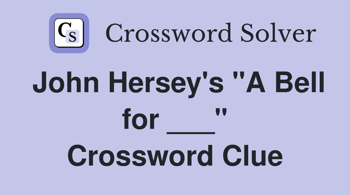 John Hersey's "A Bell for ___" Crossword Clue