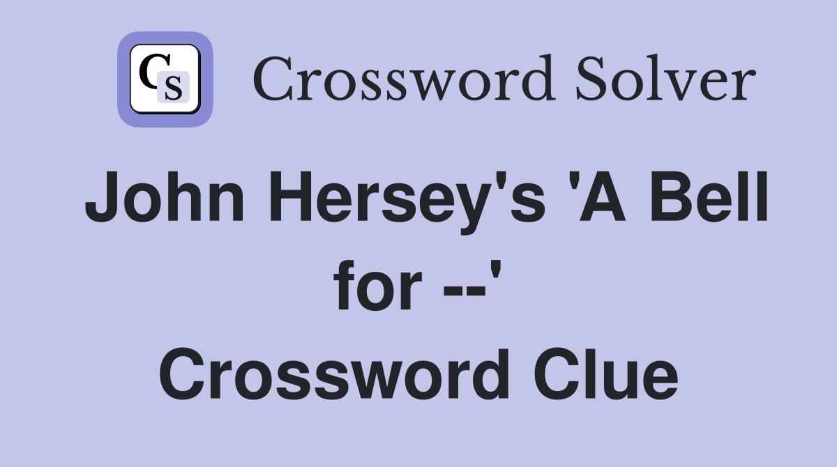 John Hersey's 'A Bell for --' Crossword Clue