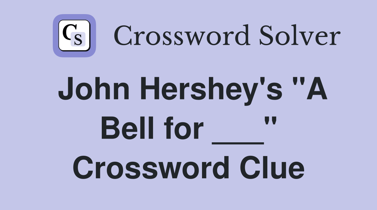 John Hershey's "A Bell for ___" Crossword Clue